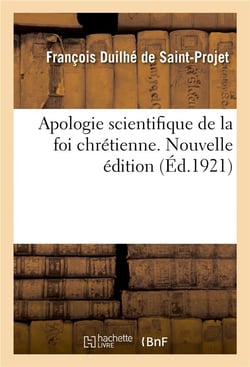 Apologie scientifique de la foi chrétienne. Nouvelle édition