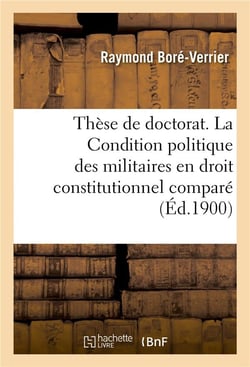 Thèse de doctorat. La Condition politique des militaires en droit constitutionnel comparé : Faculté de droit de Paris, 29 mars 1900