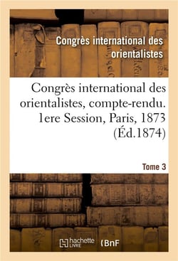 Congrès international des orientalistes, compte-rendu. 1ere Session, Paris, 1873. Tome 3