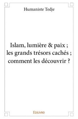 Islam, lumière & paix -  les grands trésors cachés - comment les découvrir ?