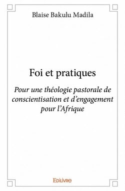 Foi et pratiques - pour une théologie pastorale de conscientisation et d'engagement pour l'afrique