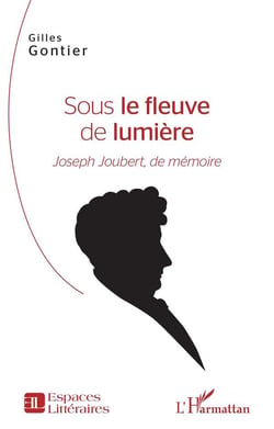 Sous le fleuve de lumière - Joseph Joubert, de mémoire