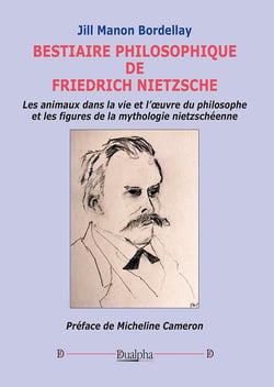 Bestiaire philosophique de Friedrich Nietzsche : Les animaux dans la vie et l'oeuvre du philosophe et les figures de la mythologie nietzschéenne