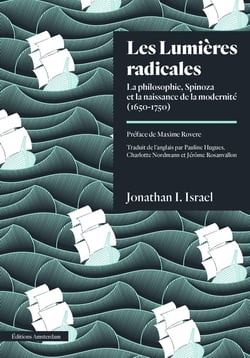 Les lumières radicales - la philosophie, Spinoza et la naissance de la modernité (1650-1750)