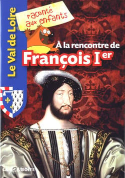 Le Val de Loire raconté aux enfants - à la rencontre de François Ier