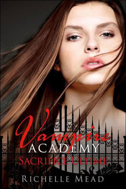 Vampire Academy Tome 6 : sacrifice ultime
