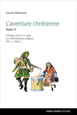 L'aventure chrétienne Tome 5 : l'Europe à feu et à sang - les affrontements religieux XVI -XVIIe siècles