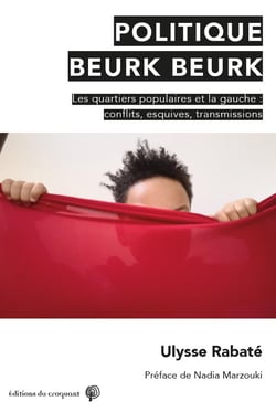 Politique beurk beurk - les quartiers populaires et la gauche : conflits, esquives, transmissions