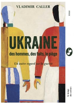 Ukraine, des hommes, des faits, le piège : un autre regard sur la guerre