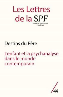 Les lettres de la Société de Psychanalyse Freudienne n.44 : destins du père : l'enfant et la psychanalyse dans le monde contemporain