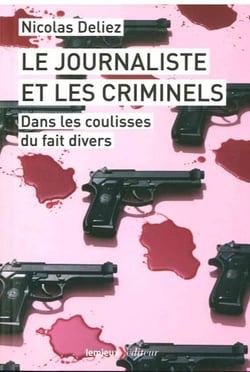 Le journaliste et les criminels  - dans les coulisses du fait divers