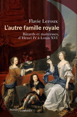L'autre famille royale : bâtards et maîtresses d'Henri IV à Louis XVI
