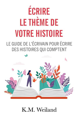 Écrire le thème de votre histoire : Le guide de l'écrivain pour écrire des histoires qui comptent