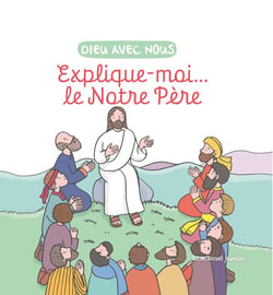 Dieu avec nous : Explique-moi... le Notre-Père