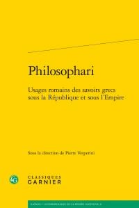 Philosophari - usages romains des savoirs grecs sous la République et sous l'Empire