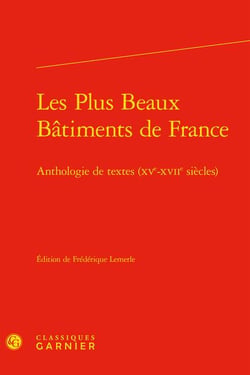 Les plus beaux bâtiments de france : anthologie de textes (xve-xviie siècles)