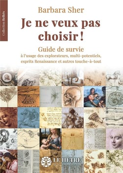 Je ne veux pas choisir ! Guide de survie à l'usage des explorateurs, multi-potentiels, esprits Renaissance et autres touche-à-tout