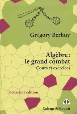 Algèbre : le grand combat : Cours et exercices (3e édition)