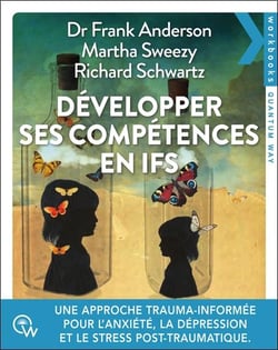 Développer ses compétences en IFS : Une approche trauma-informée pour traiter l'anxiété, la dépression, les addictions et le stress post-traumatique