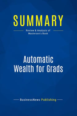 Summary: Automatic Wealth for Grads : Review and Analysis of Masterson's Book