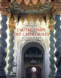 L'autre temps des cathédrales - du concile de Trente à la Révolution française