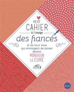 Petit cahier à l'usage des fiancés - et de tous ceux qui envisagent de passer devant Monsieur le curé