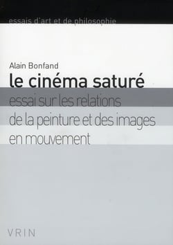 Le cinéma saturé - essai sur les relations de la peinture et des images en mouvement