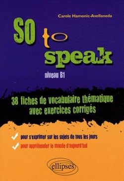 So to speak  - 38 Fiches de vocabulaire thématique avec exercices corrigés - niveau B1