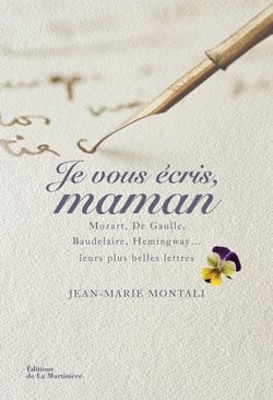 Je vous écris, maman. Mozart, De Gaulle, Baudelaire, Hemingway,... Leurs plus belles lettres