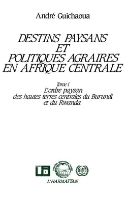 Destins paysans et politiques agraires en Afrique centrale, l'ordre paysan des hautes terres du Burundi et du Rwanda : Tome 1