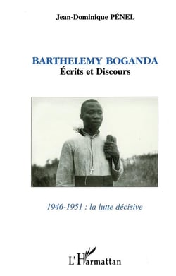 Barthélemy Boganda : Ecrits et discours 1946-1951 : la lutte décisive