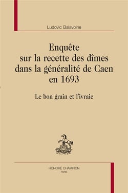 Enquête sur la recette des dîmes dans la généralité de Caen en 1693 - le bon grain et l'ivraie