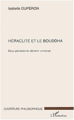 Héraclite et le Bouddha : Deux pensée du devenir universel