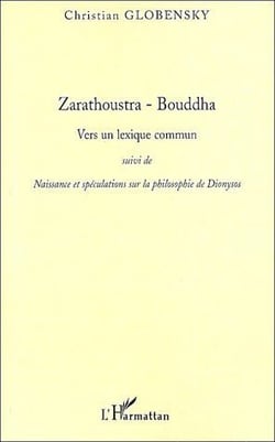 Zarathoustra-bouddha - vers un lexique commun - naissance et spéculations sur la philosophie de dionysos