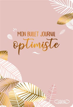 Mon bullet journal optimiste - un agenda perpétuel pour vous organiser et stimuler votre créativité