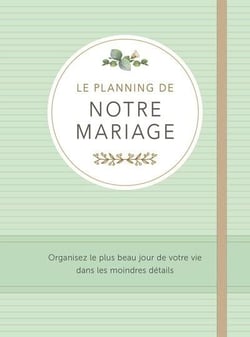 Le planning de notre mariage : Organisez le plus beau jour de votre vie dans les moindres détails