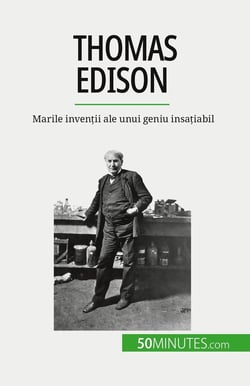 Thomas Edison : Marile inventii ale unui geniu insatiabil