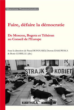 Faire, défaire la démocratie - de Mouscou à Bogota et Téhéran au conseil de l'Europe