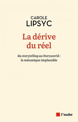 La dérive du réel : Du storytelling au storyworld : la mécanique implacable