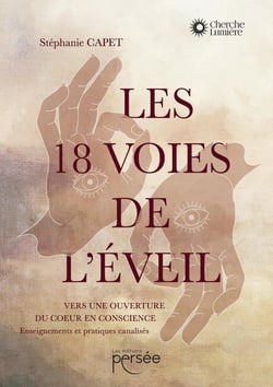 Les 18 voies de l'éveil : Vers une ouverture du coeur en conscience - Enseignements et pratiques canalisés