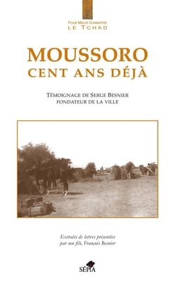 Moussoro cent ans déjà - témoignage de Serge Besnier fondateur de la ville