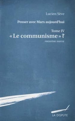Penser avec Marx aujourd'hui Tome 4 - le communisme ?, première partie