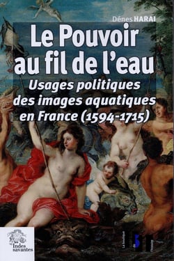 Le Pouvoir au fil de l eau : Usages politiques des images aquatiques en France (1594-1715)