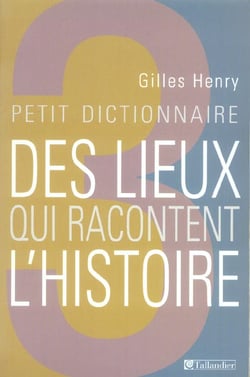 Petit dictionnaire des lieux qui racontent l'Histoire