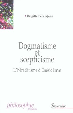 Dogmatisme et scepticisme - l'heraclitisme d'enesideme