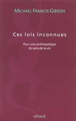 Ces lois inconnues : pour une anthropologie du sens de la vie