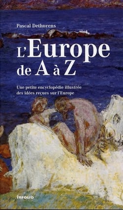 L'europe de a a z. petite encyclopedie des idees recues sur l'europe