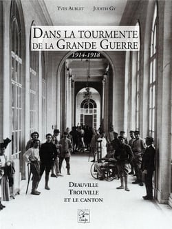 Dans la tourmente de la grande guerre, 1914-1918 - deauville, trouville et le canton