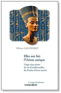 Elles ont fait l'orient antique - vingt-cinq scènes de vie d'intellectuelles du proche-orient ancien