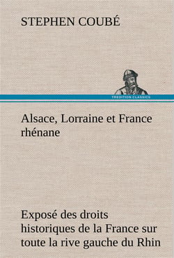 Alsace, lorraine et france rhenane expose des droits historiques de la france sur toute la rive gauc